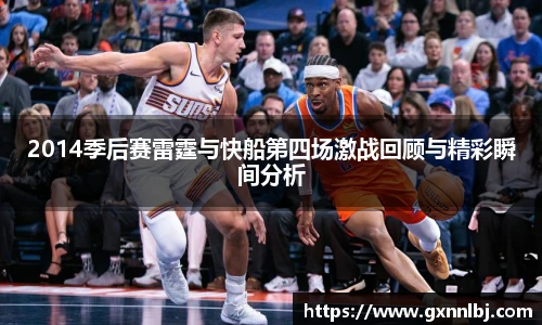 2014季后赛雷霆与快船第四场激战回顾与精彩瞬间分析