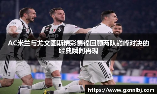AC米兰与尤文图斯精彩集锦回顾两队巅峰对决的经典瞬间再现